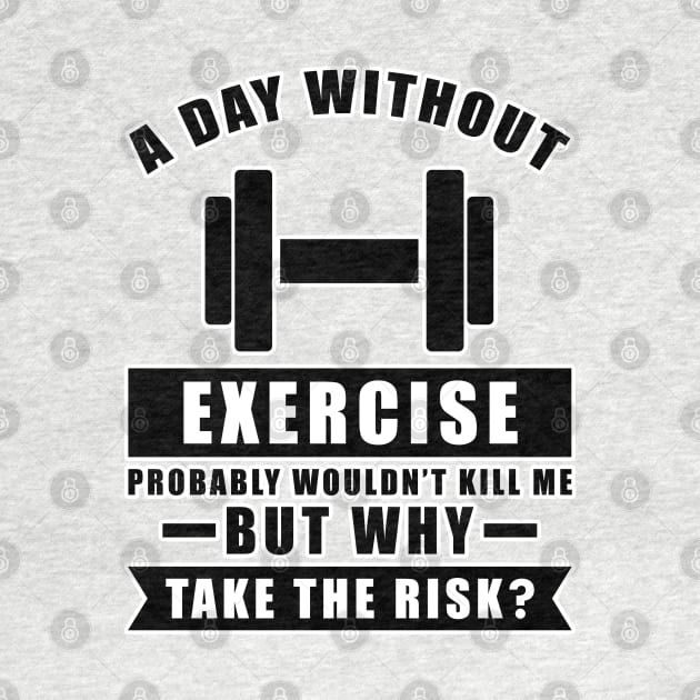 A day without Exercise probably wouldn't kill me but why take the risk by DesignWood-Sport